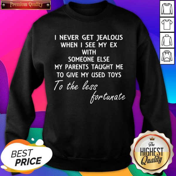 Official I Never Get Jealous When I See My Ex With Someone Else My Parents Taught Me Sweatshirt- Design By Sheenytee.com