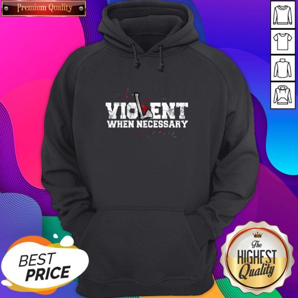 Official Violent When Necessary Hoodie- Design By Sheenytee.com