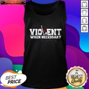 Official Violent When Necessary Tank Top- Design By Sheenytee.com