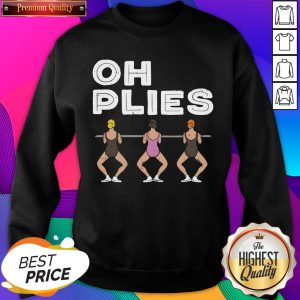 Oh Plies I Funny Ballerina Ballet Dance Sweatshirt- Design By Sheenytee.com