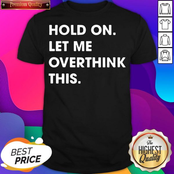 Funny Hold On Let Me Overthink This Shirt