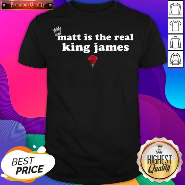 Matt Is The Real King James Rose Shirt