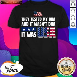 They Tested My DNA And It Wasn't DNA It Was USA Flag Shirt