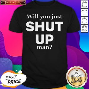 Official Will You Just Shut Up Man Shirt