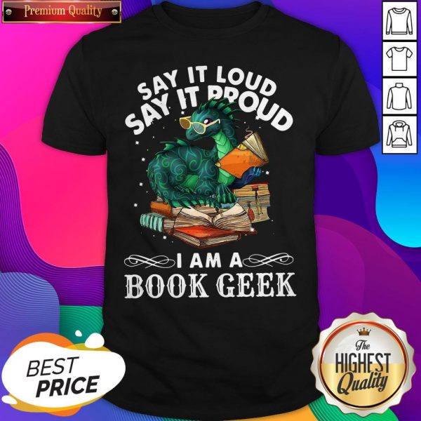Dragon Say It Loud Say It Proud I Am A Book Geek Shirt