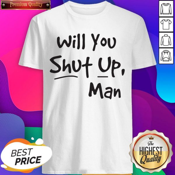Premium Will You Shut Up Man T-Shirts