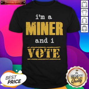 Premium I’m A Miner And I Vote Shirt