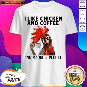I Like Chickens And Coffee And Maybe 3 People Shirt