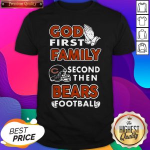God First Family Second Then Bears Football Shirt