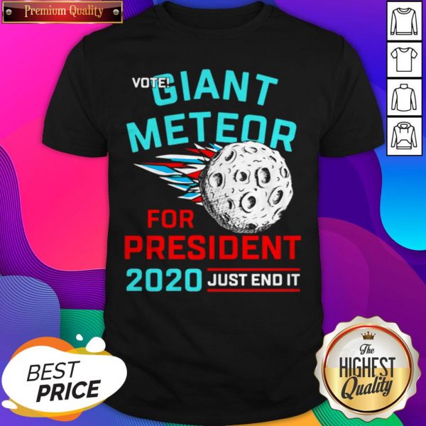Vote Giant Meteor For President 2020 Just End It Shirt