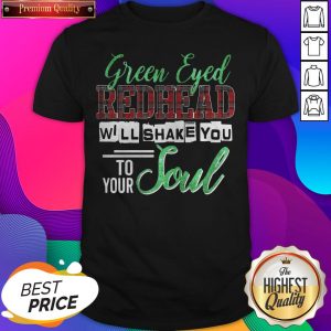 Premium Green Eyed Redhead Will Shake You To Your Soul Shirt