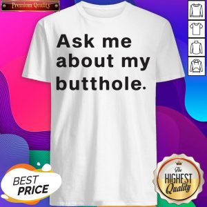 Premium Ask Me About My Butthole Shirt