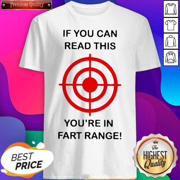 If You Can Read This You’re In Fart Range Shirt