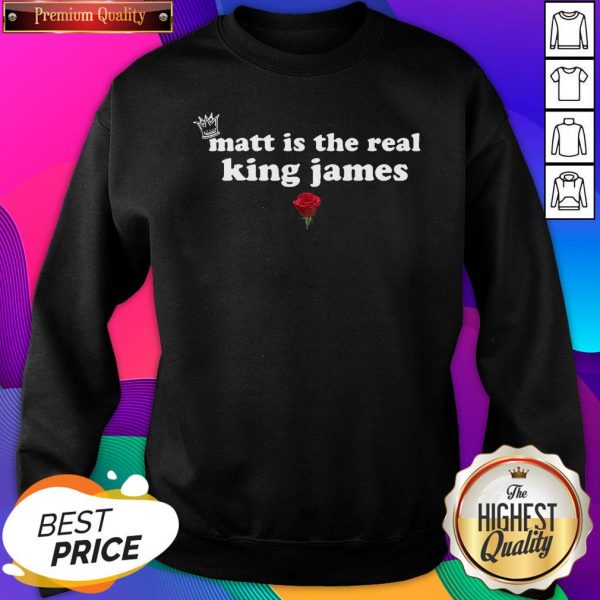 Matt Is The Real King James Rose SweatShirt