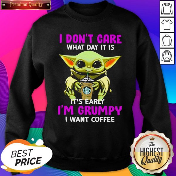 Baby Yoda Hug Starbuck I Don’t Care What Day It Is It’s Early I’m Grumpy I Want Coffee SweatShirt