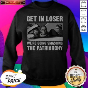 Ruth Bader Ginsburg Get In Loser We’re Going Smashing The Patriarchy SweatShirt