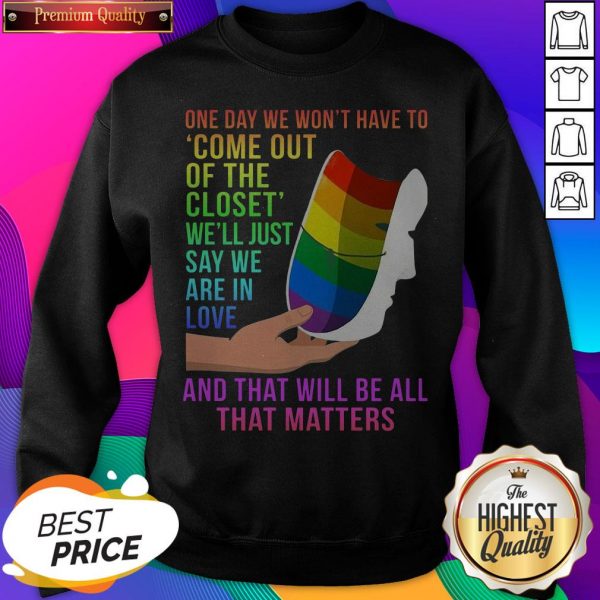 One Day We Won’t Have To Come Out Of The Closet We’ll Just Say We Are In Love Hoodie