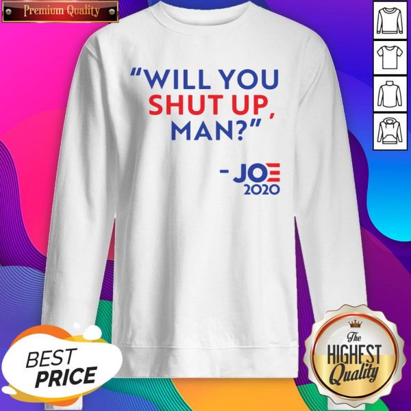 Will You Shut Up Man Joe Biden 2020 SweatShirt