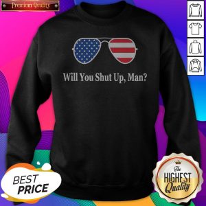 Glass American Flag Will You Shut Up Man SweatShirt