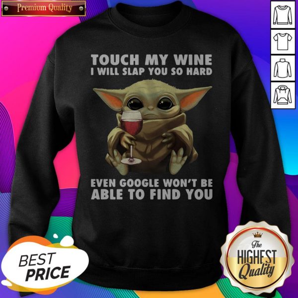 Baby Yoda Touch My Wine I Will Slap You So Hard Even Google Won’t Be Able To Find YouSweat Shirt
