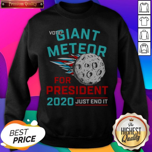 Vote Giant Meteor For President 2020 Just End It SweatShirt