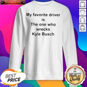 My Favorite Driver Is The One Who Wrecks Kyle Busch SweatShirt