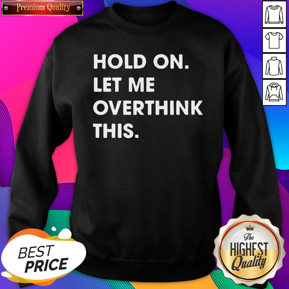Funny Hold On Let Me Overthink This SweatShirt