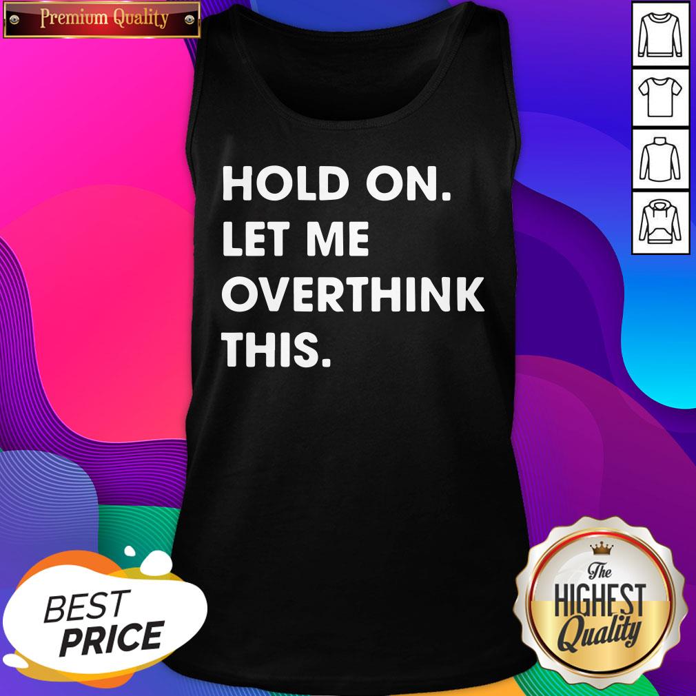 Funny Hold On Let Me Overthink This Tank Top