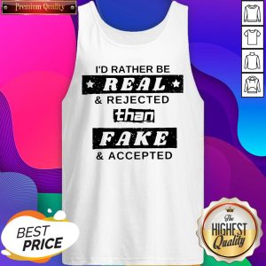 I’d Rather Be Real And Rejected Than Fake And Accepted Tank Top