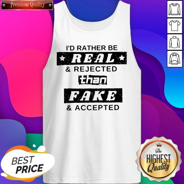 I’d Rather Be Real And Rejected Than Fake And Accepted Tank Top
