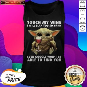 Baby Yoda Touch My Wine I Will Slap You So Hard Even Google Won’t Be Able To Find You Tank Top