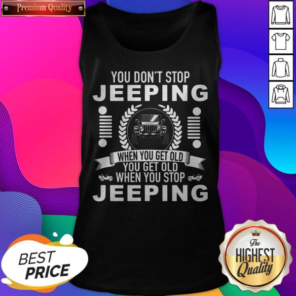 You Don'T Stop J When You Get Old You Get Old When You Stop J Tank Top