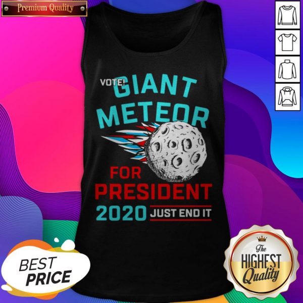 Vote Giant Meteor For President 2020 Just End It Tank Top