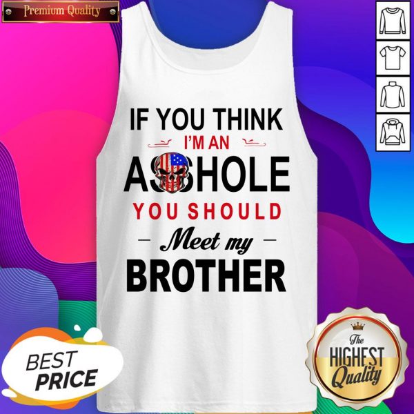 If You Think Im An Ass Hole You Should Meet My Brother Tank Top