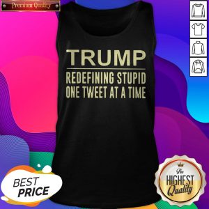 Trump Redefining Stupid One Tweet At A Time Tank Top