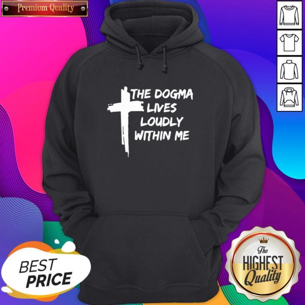 The Dogma Lives Loudly Within Me Cross Hoodie- Design By Sheenytee.com