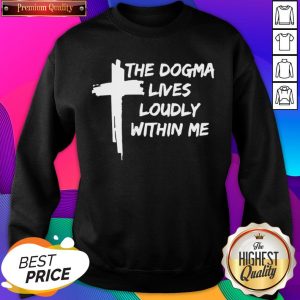 The Dogma Lives Loudly Within Me Cross Sweatshirt- Design By Sheenytee.com