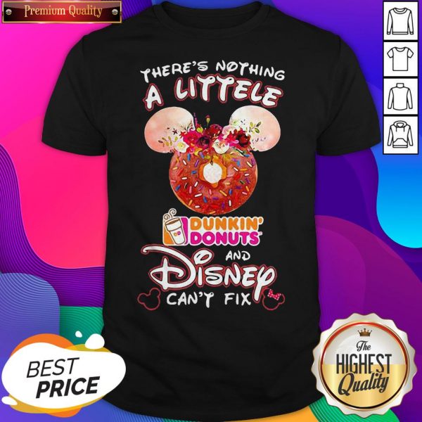 There’s Nothing A Littele Dunkin’ Donuts And Disney Can’t Fix Shirt - Design by Sheenytee.com