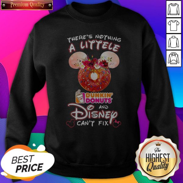 There’s Nothing A Littele- Dunkin’ Donuts And Disney Can’t Fix SweatShirt - Design by Sheenytee.com
