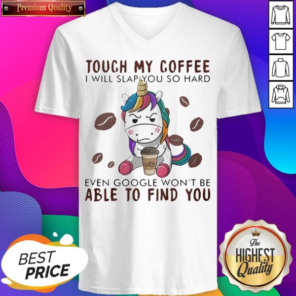 Touch My Coffee I Will Slap You So Hard Even Google Won't Be Able To Find You Unicorn V-neck- Design by Sheenytee.com