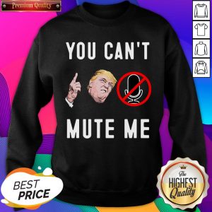 Trump You Can’t Mute Me Sweatshirt- Design By Sheenytee.com