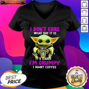 Baby Yoda Hug Starbuck I Don’t Care What Day It Is It’s Early I’m Grumpy I Want Coffee V-neck