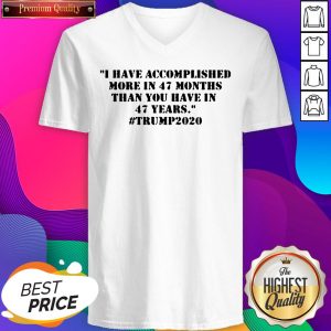 I Have Accomplished More In 47 Months Than You Have In 47 Years #Trump2020 Tee V-neck