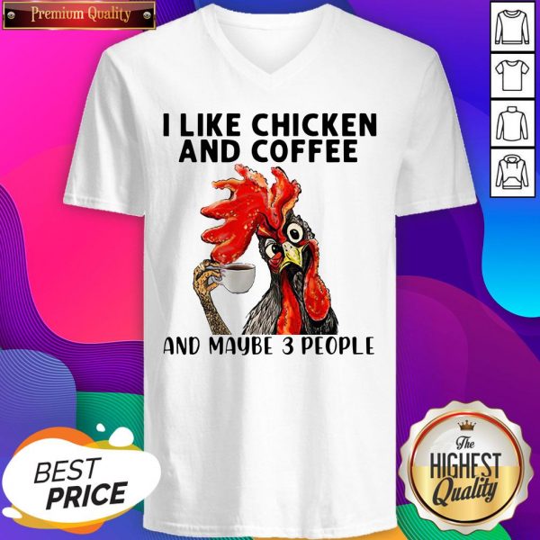 I Like Chickens And Coffee And Maybe 3 People V-neck