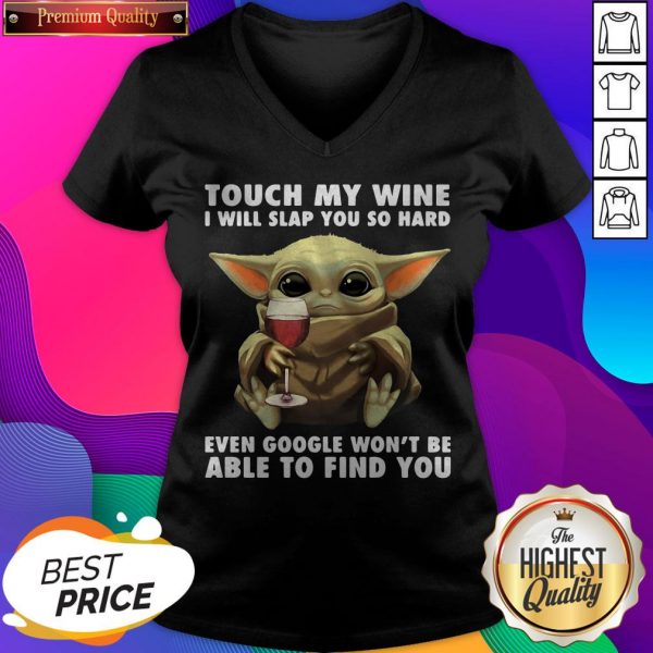Baby Yoda Touch My Wine I Will Slap You So Hard Even Google Won’t Be Able To Find You V-neck