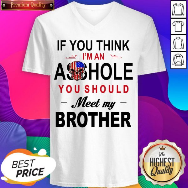 If You Think Im An Ass Hole You Should Meet My Brother V-neck