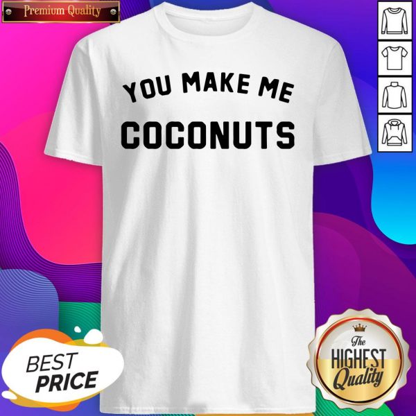 You Make Me Coconuts Shirt- Design By Sheenytee.com