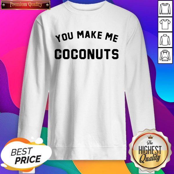 You Make Me Coconuts Sweatshirt- Design By Sheenytee.com