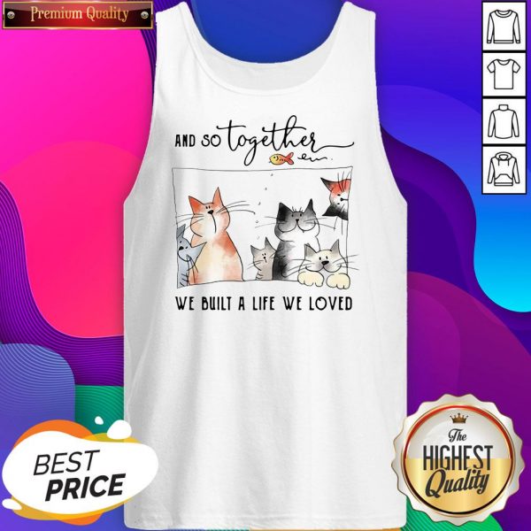 Funny Cat And So Together We Built A Life We Loved Tank Top- Design By Sheenytee.com