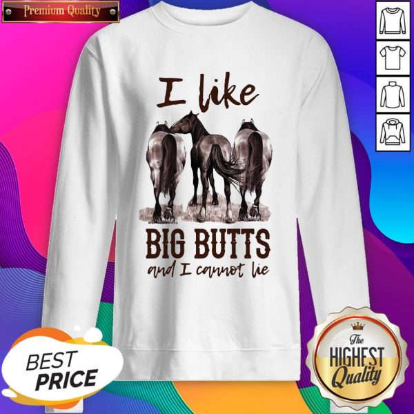 Funny Horses I Like Big Butts And I Cannot Lie Sweatshirt- Design By Sheenytee.com